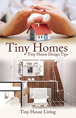 Read Tiny Homes: Tiny House Design Tips (Tiny Homes, Tiny Home, Tiny Houses, Tiny House, Small Houses, Small House, Little Homes, Little Home, Little Houses, SCH) - Tiny House Living file in PDF