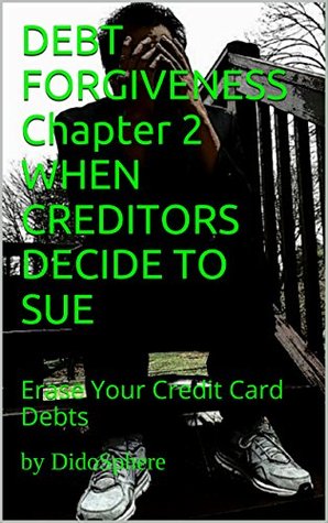 Read Online DEBT FORGIVENESS Chapter 2 WHEN CREDITORS DECIDE TO SUE: Erase Your Credit Card Debts - DidoSphere file in PDF