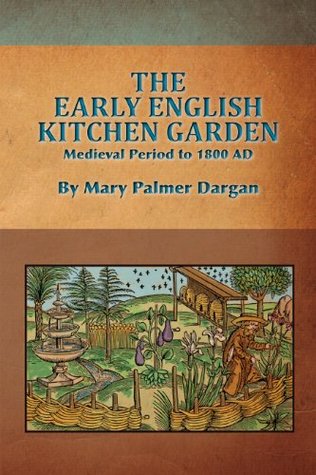 Read The Birth and Evolution of the English Kitchen Garden: Medieval Period to 1800 A.D. - Mary Palmer Dargan | PDF
