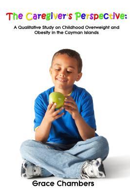 Download The Caregiver's Perspective: A Qualitative Study of Childhood Overweight and Obesity in the Cayman Islands - Grace Chambers | PDF