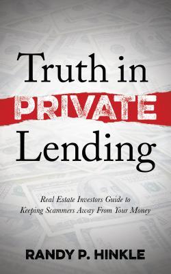 Full Download Truth in Private Lending: Real Estate Investors Guide to Keeping Scammers Away from Your Money - Randy P Hinkle | PDF