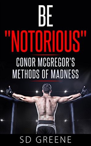 Read Be Notorious: Conor McGregor's Methods of Madness - S.D. Greene | ePub