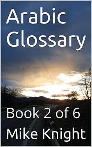 Read Online Arabic Glossary: Book 2 of 6 (Essential Words Series 3) - Mike Knight file in PDF