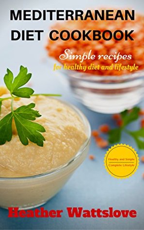 Read Online Mediterranean Diet Cookbook: healthy eating lifestyle, ways to reduce weight, reduce chances for cancel and heart attacks - Heather Wattslove file in ePub