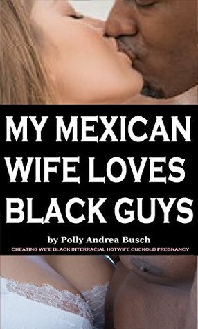 Full Download My Mexican Wife Loves Black Guys: Cheating Wife Black Interracial Hotwife Cuckold Pregnancy - Polly Andrea Busch | PDF