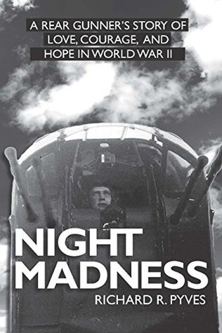 Read Online Night Madness: A Rear Gunners Tale of Love, Courage, Adversity and Hope In WWII - Richard Pyves | PDF