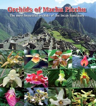 Full Download Orchids of Machu Picchu - The most beautiful orchids of the Incan Sanctuary - Orquídeas de Machu Picchu, Las Orquídeas más bellas del Santuario Inca - Cesar Chacon Rosasco file in PDF