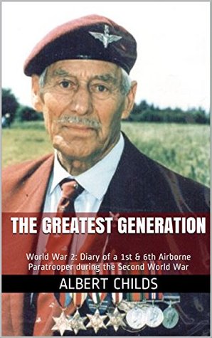 Full Download The Greatest Generation: World War 2: Diary of a 1st & 6th Airborne Paratrooper during the Second World War (Heroes of the Second World War) - Albert Childs | ePub