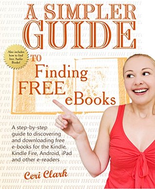 Read Online A Simpler Guide to Finding Free eBooks: A step-by-step guide to discovering and downloading free e-books for the Kindle, Kindle Fire, Android, iPad and other e-readers (Simpler Guides) - Ceri Clark file in ePub