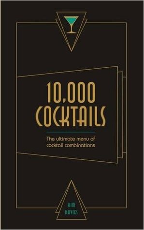 Read 10,000 Cocktails: The Ultimate Menu of Cocktail Combinations - Kim Davies file in ePub