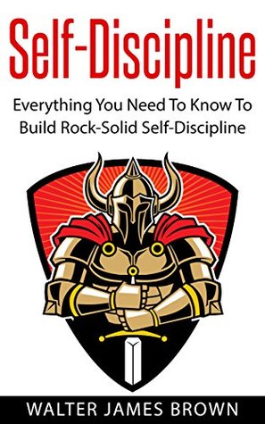 Full Download Self-Discipline: Everything You Need To Know To Build Rock-Solid Self Discipline (Lifestyle University Book 5) - Walter James Brown file in PDF