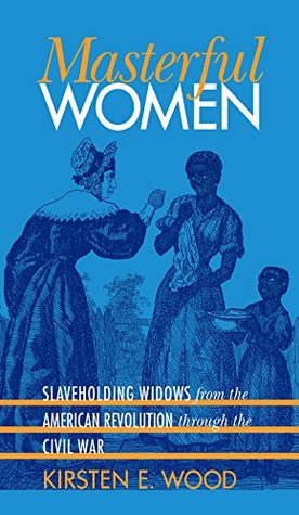 Download Masterful Women: Slaveholding Widows from the American Revolution through the Civil War (Gender and American Culture) - Kirsten E. Wood file in ePub