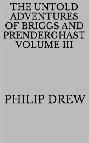 Read Online the untold adventures of briggs and prenderghast volume III - Philip Drew | ePub