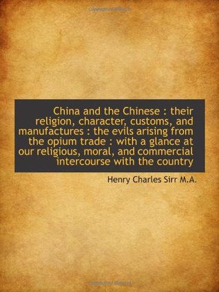 Download China and the Chinese : their religion, character, customs, and manufactures : the evils arising fro - Henry Charles Sirr | ePub
