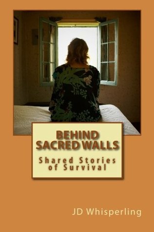 Read Online Behind Sacred Walls-Shared Stories of Survival (Volume 1) - J.D. Whisperling | ePub