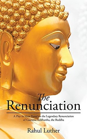 Read The Renunciation: A Play in Verse Based on the Legendary Renunciation of Gautama Siddhartha, the Buddha - Rahul Luther | PDF