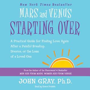 Full Download Mars and Venus Starting Over: A Practical Guide for Finding Love Again After a Painful Breakup, Divorce, or the Loss of a Loved One - John Gray | ePub