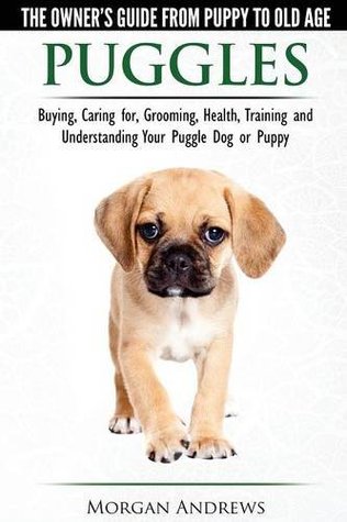 Full Download Puggles - The Owner's Guide from Puppy to Old Age - Choosing, Caring For, Grooming, Health, Training and Understanding Your Puggle Dog or Puppy - Morgan Andrews | PDF