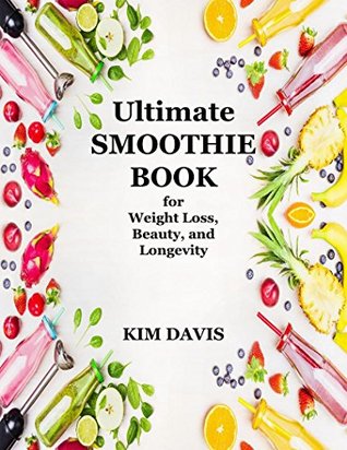 Read Online Ultimate Smoothie Book for Weight Loss, Beauty, and Longevity - Kim Davis file in PDF