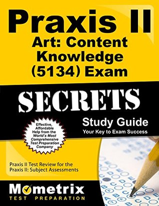 Read Online Praxis II Art: Content Knowledge (5134) Exam Secrets Study Guide: Praxis II Test Review for the Praxis II: Subject Assessments - Praxis II Exam Secrets Test Prep Team | PDF