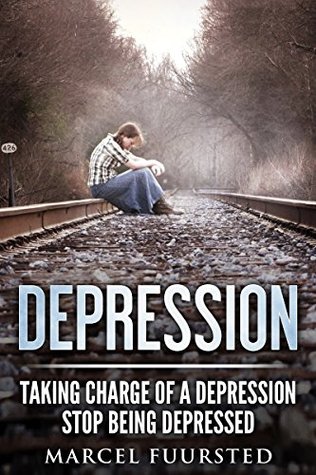 Full Download Depression: Taking charge of a depression. Stop being depressed (Depression and Anxiety, Depression Self help, Depression Cure, Depression, Depressed Book 1) - Marcel Fuursted file in ePub