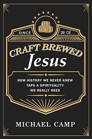 Download Craft Brewed Jesus: How History We Never Knew Taps a Spirituality We Really Need - Michael Camp file in PDF