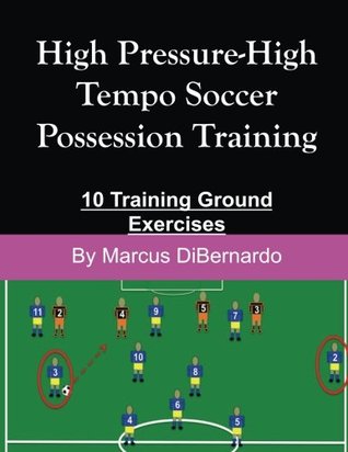 Full Download High Pressure-High Tempo Soccer Possession Training: 10 Training Ground Exercises - Marcus DiBernardo | PDF