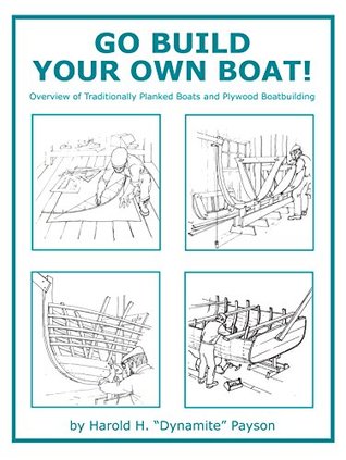 Download Go Build Your Own Boat!: Overview of Traditionally Planked Boats and Plywood Boatbuilding - Harold H. Payson | PDF