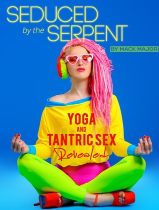 Read SEDUCED BY THE SERPENT: Yoga and tantric sex revealed - EDEN DECODED | PDF