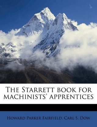 Full Download The Starrett Book for Machinists' Apprentices - Howard Parker Fairfield | ePub
