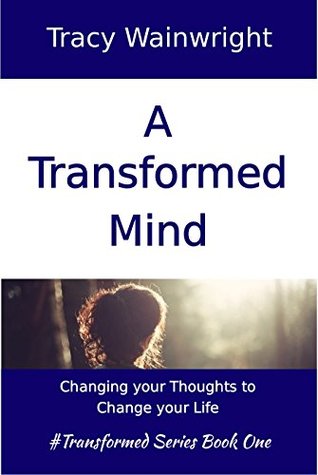 Download A Transformed Mind: Change Your Thoughts to Change Your Life (Transformed #1) - Tracy Wainwright file in ePub