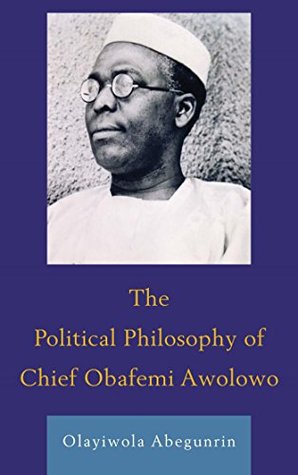 Full Download The Political Philosophy of Chief Obafemi Awolowo - Olayiwola Abegunrin file in PDF
