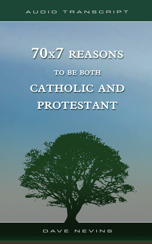 Read Online 70x7 Reasons to Be Both Catholic and Protestant (Transcript) - Dave Nevins | ePub
