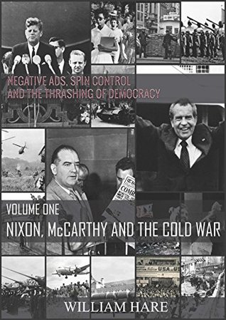 Read Online NIXON, McCARTHY AND THE COLD WAR (NEGATIVE ADS, SPIN CONTROL AND THE THRASHING OF DEMOCRACY Book 1) - William Hare | PDF