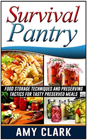 Read Survival Pantry: Food Storage Techniques and Preserving Tactics for Tasty Preserved Meals (Survival, Survival Pantry, survival pantry ultimate guide) - Amy Clark file in ePub