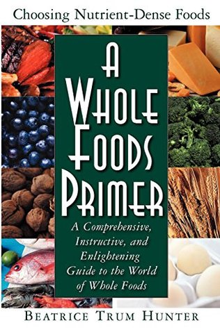 Download A Whole Foods Primer: A Comprehensive, Instructive, and Enlightening Guide to the World of Whole Foods - Beatrice Trum Hunter | PDF