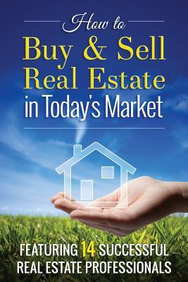 Download How to Buy and Sell Real Estate in Today's Market: Featuring 14 Successful Real Estate Professionals - Suzanne Doyle-Ingram | PDF