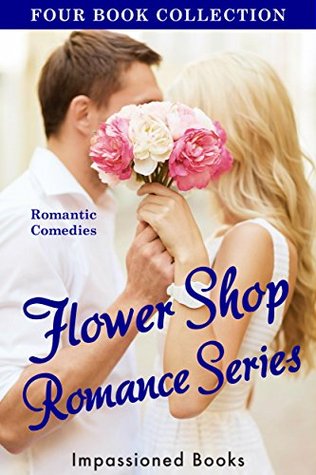 Read Online Flower Shop Romance Series: Romantic Comedy Four Book Collection (Clean Humorous Romance) - Impassioned Books file in PDF
