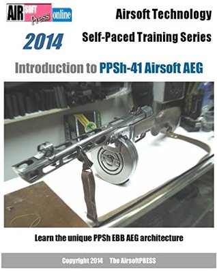 Read Online Airsoft Technology Self-Paced Training Series Introduction to PPSh-41 Airsoft AEG - Michael Yu | PDF