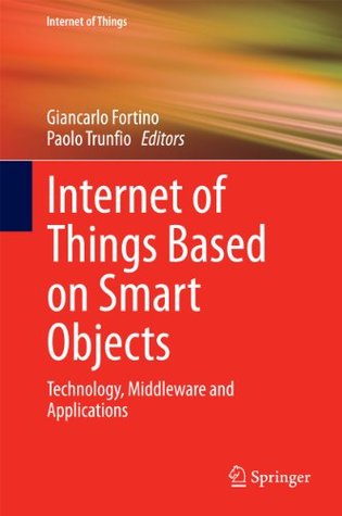 Read Internet of Things Based on Smart Objects: Technology, Middleware and Applications - Giancarlo Fortino file in PDF