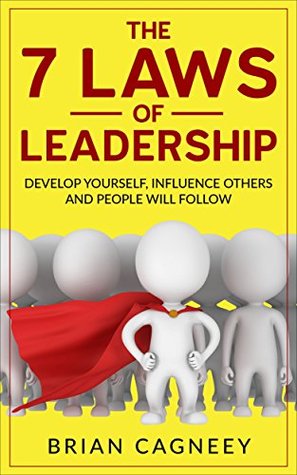Full Download Leadership:The 7 Laws Of Leadership: Develop Yourself, Influence Others And People Will Follow (7 Laws Series, Leadership, Influence People, Leadership Questions Book 1) - Brian Cagneey | ePub