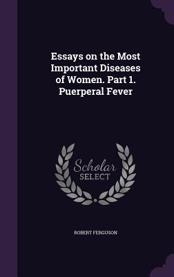 Download Essays on the Most Important Diseases of Women. Part 1. Puerperal Fever - Robert Ferguson file in PDF