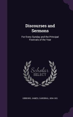 Read Online Discourses and Sermons: For Every Sunday and the Principal Festivals of the Year - James Gibbons file in ePub
