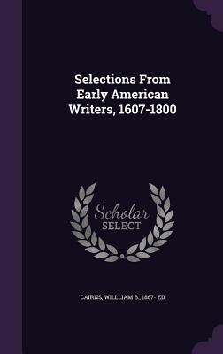 Read Online Selections from Early American Writers, 1607-1800 - Willliam Cairns file in PDF
