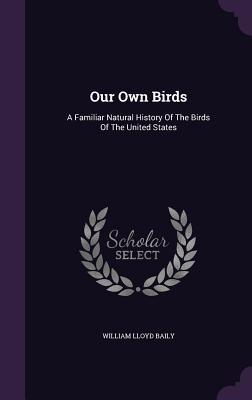 Read Our Own Birds: A Familiar Natural History of the Birds of the United States - William Lloyd Baily file in PDF