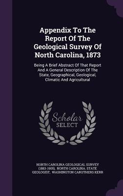 Read Appendix to the Report of the Geological Survey of North Carolina, 1873: Being a Brief Abstract of That Report and a General Description of the State, Geographical, Geological, Climatic and Agricultural - North Carolina Geological Survey file in PDF