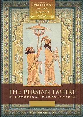Read The Persian Empire: A Historical Encyclopedia [2 Volumes]: A Historical Encyclopedia - Mehrdad Kia | ePub