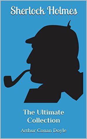 Read Online Sherlock Holmes - The Ultimate Collection: 4 Novels, 56 Short Stories & 5 Extracanonical Works - Arthur Conan Doyle file in PDF