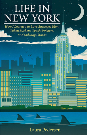 Read Life in New York: How I Learned to Love Squeegee Men, Token Suckers, Trash Twisters, and Subway Sharks - Laura Pedersen file in PDF