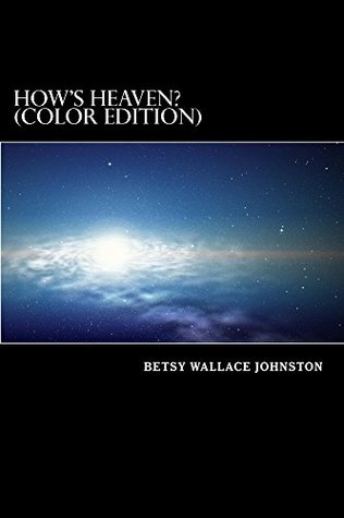 Download How's HEAVEN? (COLOR EDITION): Near-Death Experiences, Scriptures, and Edgar Cayce's Readings ANSWER! (How's Series Book 1) - Betsy Wallace Johnston file in PDF
